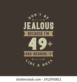 Don't be Jealous because I'm 49 plus and wearing it like a boss, 49 years old birthday celebration
