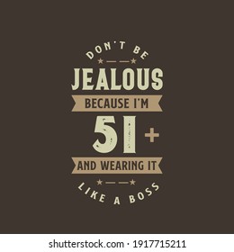 Don't be Jealous because I'm 51 plus and wearing it like a boss, 51 years old birthday celebration