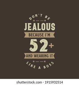 Don't be Jealous because I'm 52 plus and wearing it like a boss, 52 years old birthday celebration