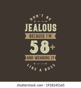 Don't be Jealous because I'm 58 plus and wearing it like a boss, 58 years old birthday celebration
