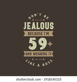 Don't be Jealous because I'm 59 plus and wearing it like a boss, 59 years old birthday celebration