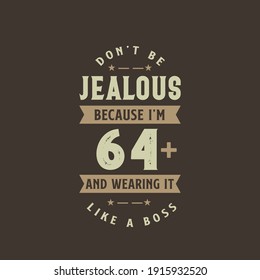 Don't be Jealous because I'm 64 plus and wearing it like a boss, 64 years old birthday celebration