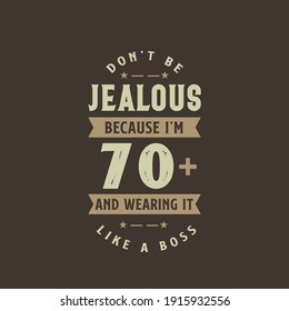 Don't be Jealous because I'm 70 plus and wearing it like a boss, 70 years old birthday celebration