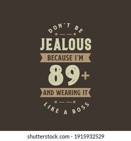 Don't be Jealous because I'm 89 plus and wearing it like a boss, 89 years old birthday celebration