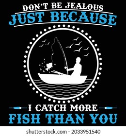 Don't be jealous just because i can more fish than you t-shirt design