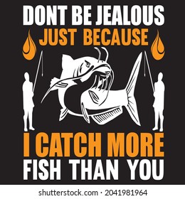 Don't be jealous just because i catch more fish than you t-shirt design, vector file.