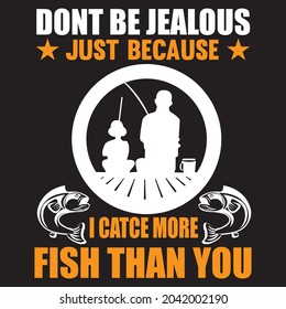 Don't be jealous just because i catce more fish than you t shirt design, vector file.