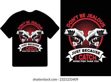 Don't Be Jealous Just Because I Catch More Fish Than You Unisex Funny Fishing Fisherman T-shirt Design.