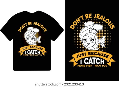 Don't Be Jealous Just Because I Catch More Fish Than You Unisex Funny Fishing Fisherman T-shirt Design.