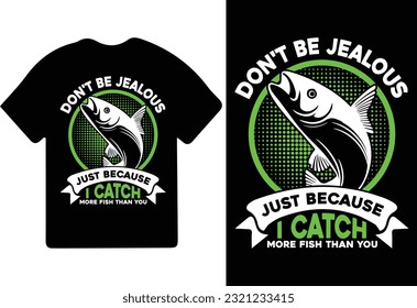 Don't Be Jealous Just Because I Catch More Fish Than You Unisex Funny Fishing Fisherman T-shirt Design.