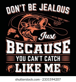 Don't Be Jealous Just Because You Can't Catch Like Me Fishing T-Shirt Design