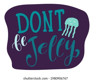 Don't Be Jelly Printable Vector Illustration. Hand drawn text, print, icon, label, template.