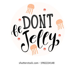 Don't Be Jelly Printable Vector Illustration. Hand drawn text, print, icon, label, template.