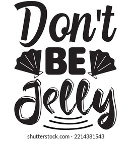 Don't Be Jelly T-shirt Design Vector File.