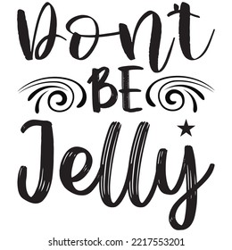 Don't Be Jelly T-shirt Design Vector File.