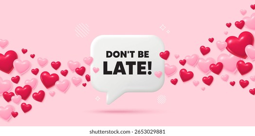 Dont be late chat speech bubble. 3d hearts pink background. Dont be late tag. Special offer price sign. Advertising discounts symbol. Valentines day greeting card. Flying hearts. Vector