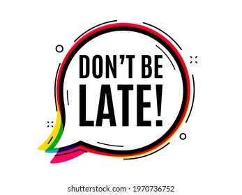 Dont be late. Speech bubble vector banner. Special offer price sign. Advertising discounts symbol. Thought or dialogue speech balloon shape. Dont be late chat think bubble. Vector