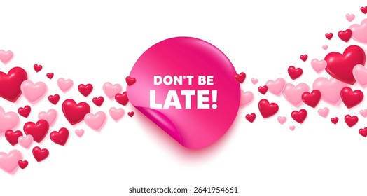 Dont be late sticker love banner. Sticker with hearts background. Dont be late tag. Special offer price sign. Advertising discounts symbol. Valentines day greeting card. Promo background. Vector