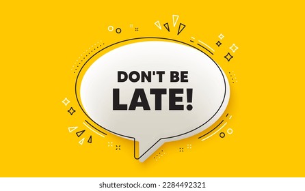 Dont be late tag. 3d speech bubble yellow banner. Special offer price sign. Advertising discounts symbol. Dont be late chat speech bubble message. Talk box infographics. Vector