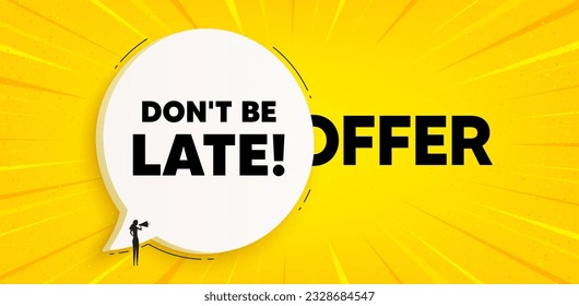 Dont be late tag. Chat speech bubble banner. Special offer price sign. Advertising discounts symbol. Dont be late speech bubble message. Talk box background. Vector