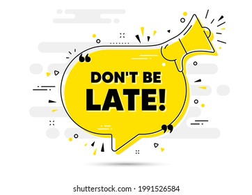 Dont be late text. Alert megaphone chat bubble banner. Special offer price sign. Advertising discounts symbol. Dont be late chat message loudspeaker. Alert megaphone background. Vector