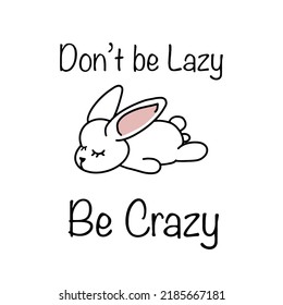 Don't Be Lazy Be Crazy Rabbit Life