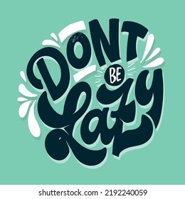 Don't be lazy. Cute hand drawn motivation lettering phrase. Lettering for t-shirt design. 