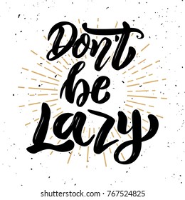 Don't be lazy. Hand drawn motivation lettering quote. Design element for poster, banner, greeting card. Vector illustration