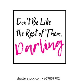  Don`t be like the rest of them, Darling. Typographic print poster. T shirt hand lettered calligraphic design. Fashion style illustration. Fashion quote.