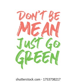 Don't be mean just go green. Best cool climate change quote. Modern calligraphy and hand lettering