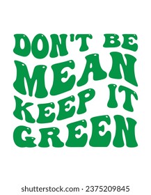 DON'T BE MEAN KEEP IT GREEN. T-SHIRT DESIGN. PRINT TEMPLATE.TYPOGRAPHY VECTOR ILLUSTRATION.