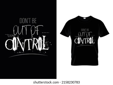 Don't be out of control t shirt design
