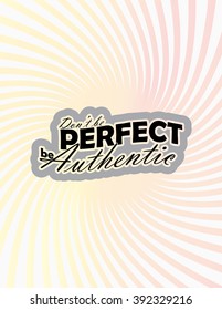 Don't be perfect, be authentic. Motivational poster