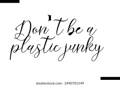 Don't be a plastic junky stylist typography text saying