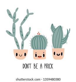 Don't be a prick: cartoon cacti set. Cute colorful card or poster with hand drawn flower pot. Flat style, kawaii doodle home plant with face emotions. Botany hand drawn illustrations of cactus