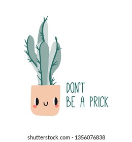 Don't be a prick. Cute colorful card or poster with hand drawn flower pot. Flat style, kawaii doodle home plant with face emotions. Botany hand drawn illustrations of cactus. Cartoon home decor