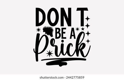 Don't Be A Prick- Porcupine t- shirt design, Handmade calligraphy vector Illustration for prints and bags, posters, cards, greeting card template with typography text eps, Files for Cutting.