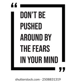 Don't be pushed around by the fears in your mind inspirational design quote, motivational quotes, typography illustration lettering quotes