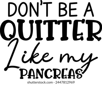 Don't Be A Quitter Like My Pancreas T shirt Design Lover
