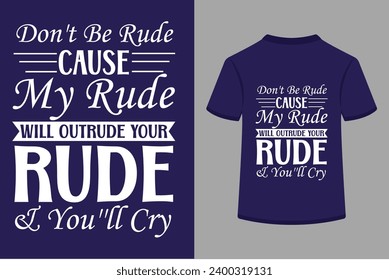 Don't Be Rude Cause My Rude Will  Your Rude  You''ll Cry T-shirt Design , this is a editable file .