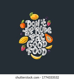 Don't be rude eat good food. Hand-drawn lettering color quote on the dark background. Inspiring phrase about healthy food. For poster, banner, print, packaging, and clothes design.