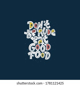 Don't be rude eat good food. Hand-drawn lettering color quote on the dark background. Inspiring phrase about healthy food. For poster, banner, print, packaging, and clothes design.