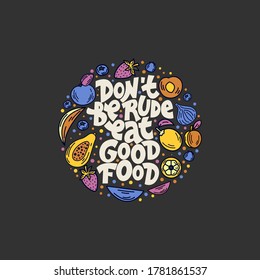 Don't be rude eat good food. Hand-drawn lettering color quote on the dark background. Inspiring phrase about healthy food. For poster, banner, print, packaging, and clothes design.