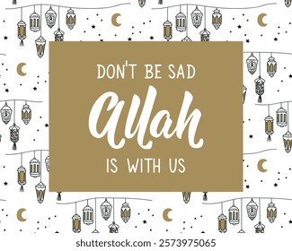 Don't be sad Allah is with us. Ramadan Lettering. Greeting card with hand drawn lettering. Religion Islamic quote