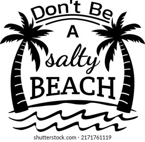 Don't Be A Salty Beach illustration, Beach Quotes, Ocean, Summer illustration, Sea vector, Vacation  svg