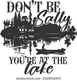 Don't Be Salty You're At The Lake - Lake House