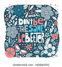Don't be the same, be better, hand-drawn lettering, motivational quote. Floral grunge composition on the blue blob background.