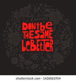 Don't be the same, be better, hand-drawn lettering, motivational quote. Red and black, round concept, ink stamp texture.