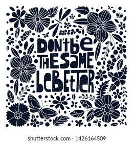 Don't be the same, be better, hand-drawn lettering, motivational quote. Square floral design, black on white.