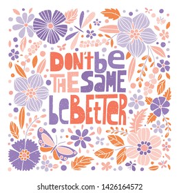 Don't be the same, be better, hand-drawn lettering, motivational quote. Tender floral design, pastel colors.